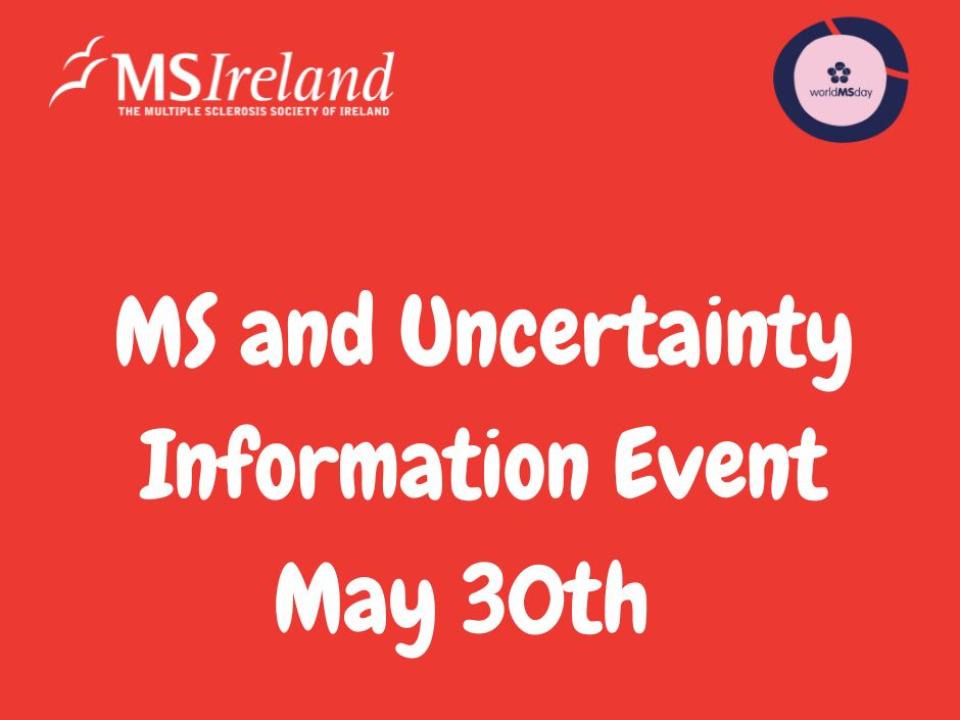MS AND UNCERTAINTY INFORMATION EVENT MAY 30TH IN WHITE TEXT ON RED BACKGROUND WITH MS IRELAND LOGO AND WORLD MS DAY LOGO